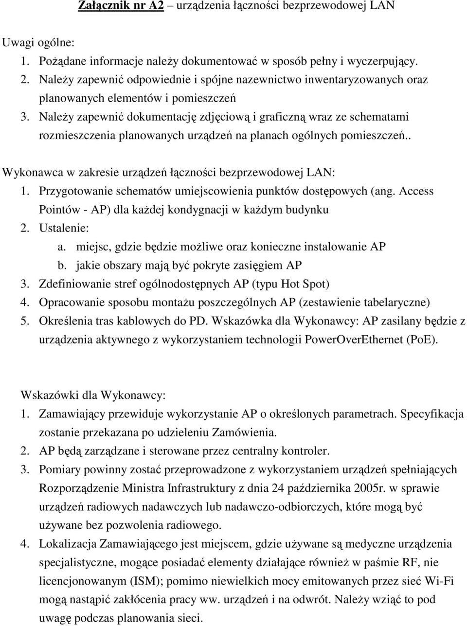 NaleŜy zapewnić dokumentację zdjęciową i graficzną wraz ze schematami rozmieszczenia planowanych urządzeń na planach ogólnych pomieszczeń.