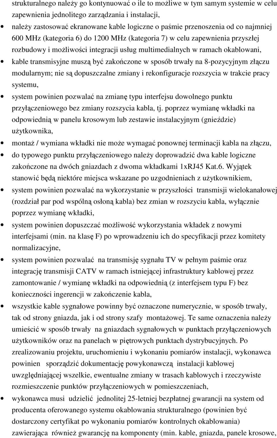 zakończone w sposób trwały na 8-pozycyjnym złączu modularnym; nie są dopuszczalne zmiany i rekonfiguracje rozszycia w trakcie pracy systemu, system powinien pozwalać na zmianę typu interfejsu