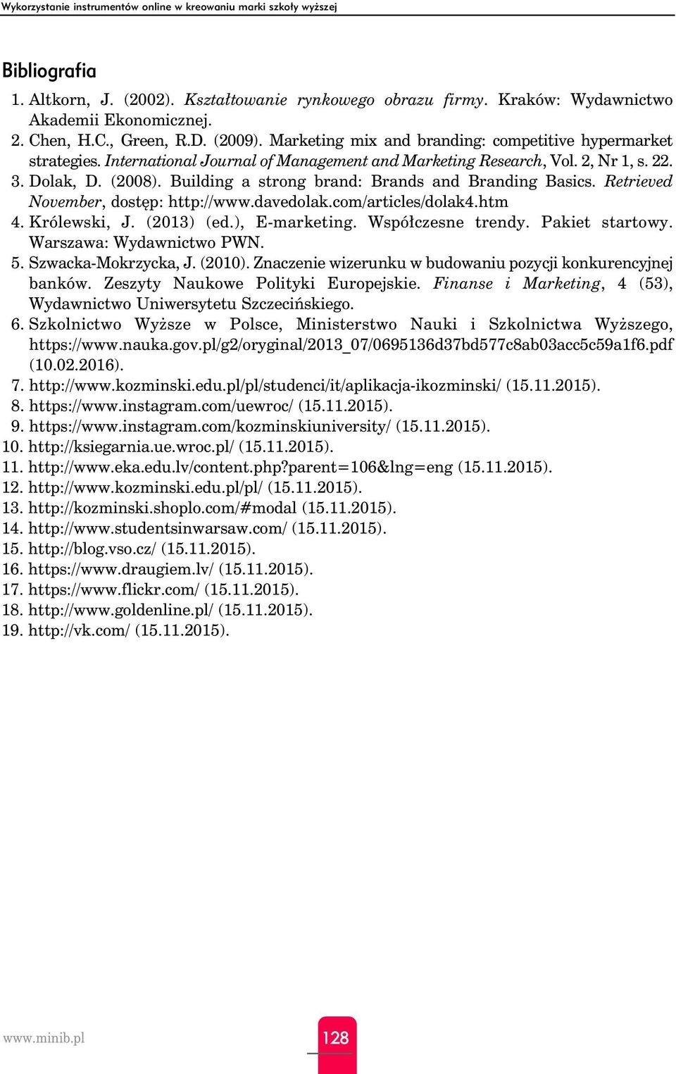 Building a strong brand: Brands and Branding Basics. Retrieved November, dostęp: http://www.davedolak.com/articles/dolak4.htm 4. Królewski, J. (2013) (ed.), E-marketing. Współczesne trendy.