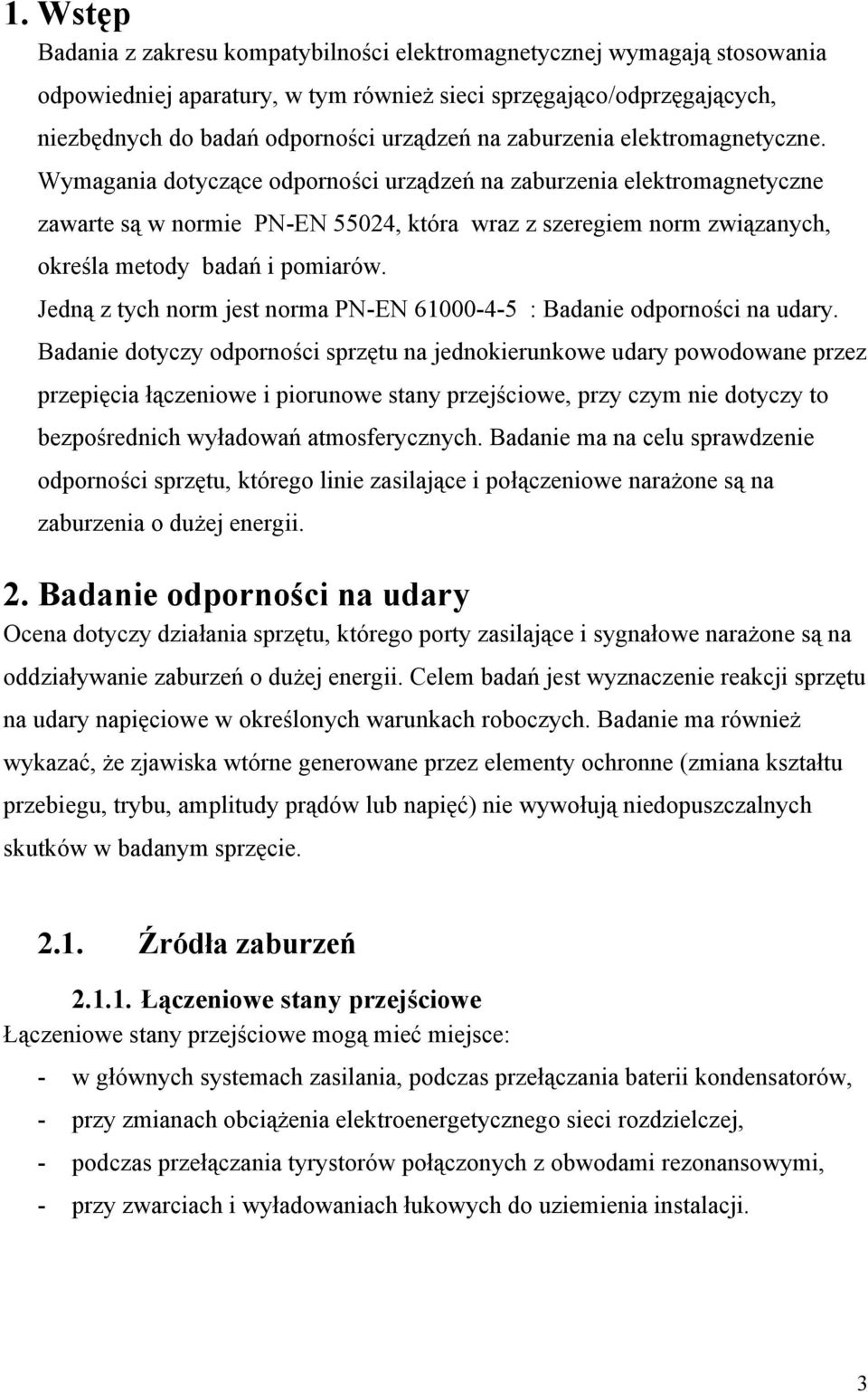 Wymagania dotyczące odporności urządzeń na zaburzenia elektromagnetyczne zawarte są w normie PN-EN 55024, która wraz z szeregiem norm związanych, określa metody badań i pomiarów.