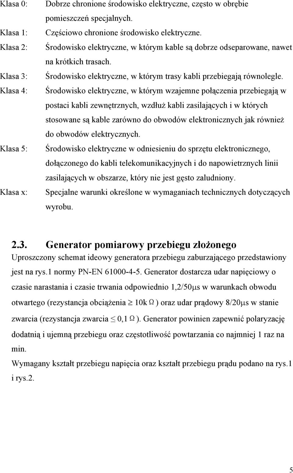 Środowisko elektryczne, w którym wzajemne połączenia przebiegają w postaci kabli zewnętrznych, wzdłuż kabli zasilających i w których stosowane są kable zarówno do obwodów elektronicznych jak również