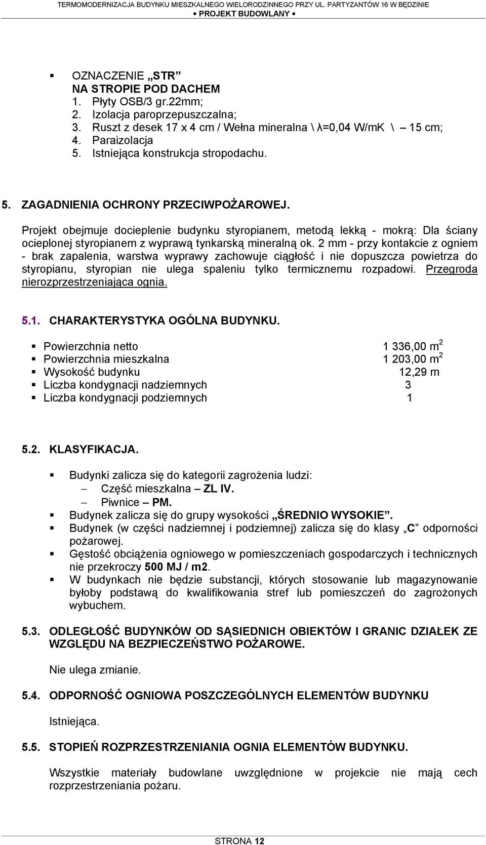 Projekt obejmuje docieplenie budynku styropianem, metodą lekką - mokrą: Dla ściany ocieplonej styropianem z wyprawą tynkarską mineralną ok.