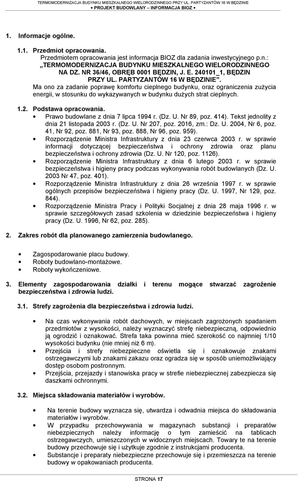 Ma ono za zadanie poprawę komfortu cieplnego budynku, oraz ograniczenia zuŝycia energii, w stosunku do wykazywanych w budynku duŝych strat cieplnych. 1.2. Podstawa opracowania.