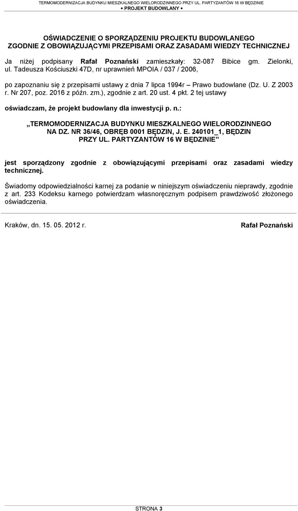 20 ust. 4 pkt. 2 tej ustawy oświadczam, Ŝe projekt budowlany dla inwestycji p. n.: TERMOMODERNIZACJA BUDYNKU MIESZKALNEGO WIELORODZINNEGO NA DZ. NR 36/46, OBRĘB 0001 BĘDZIN, J. E.