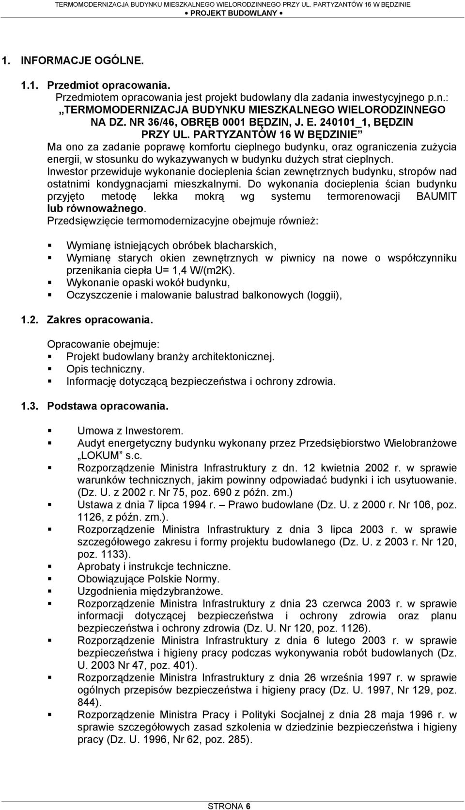 PARTYZANTÓW 16 W BĘDZINIE Ma ono za zadanie poprawę komfortu cieplnego budynku, oraz ograniczenia zuŝycia energii, w stosunku do wykazywanych w budynku duŝych strat cieplnych.