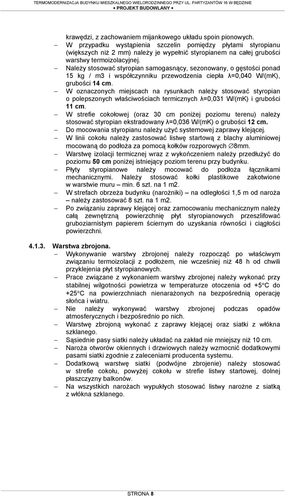 NaleŜy stosować styropian samogasnący, sezonowany, o gęstości ponad 15 kg / m3 i współczynniku przewodzenia ciepła λ=0,040 W/(mK), grubości 14 cm.