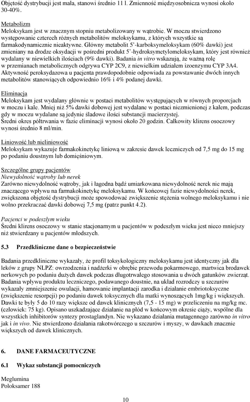 Główny metabolit 5 -karboksymeloksykam (60% dawki) jest zmieniany na drodze oksydacji w pośredni produkt 5 -hydroksymetylomeloksykam, który jest również wydalany w niewielkich ilościach (9% dawki).