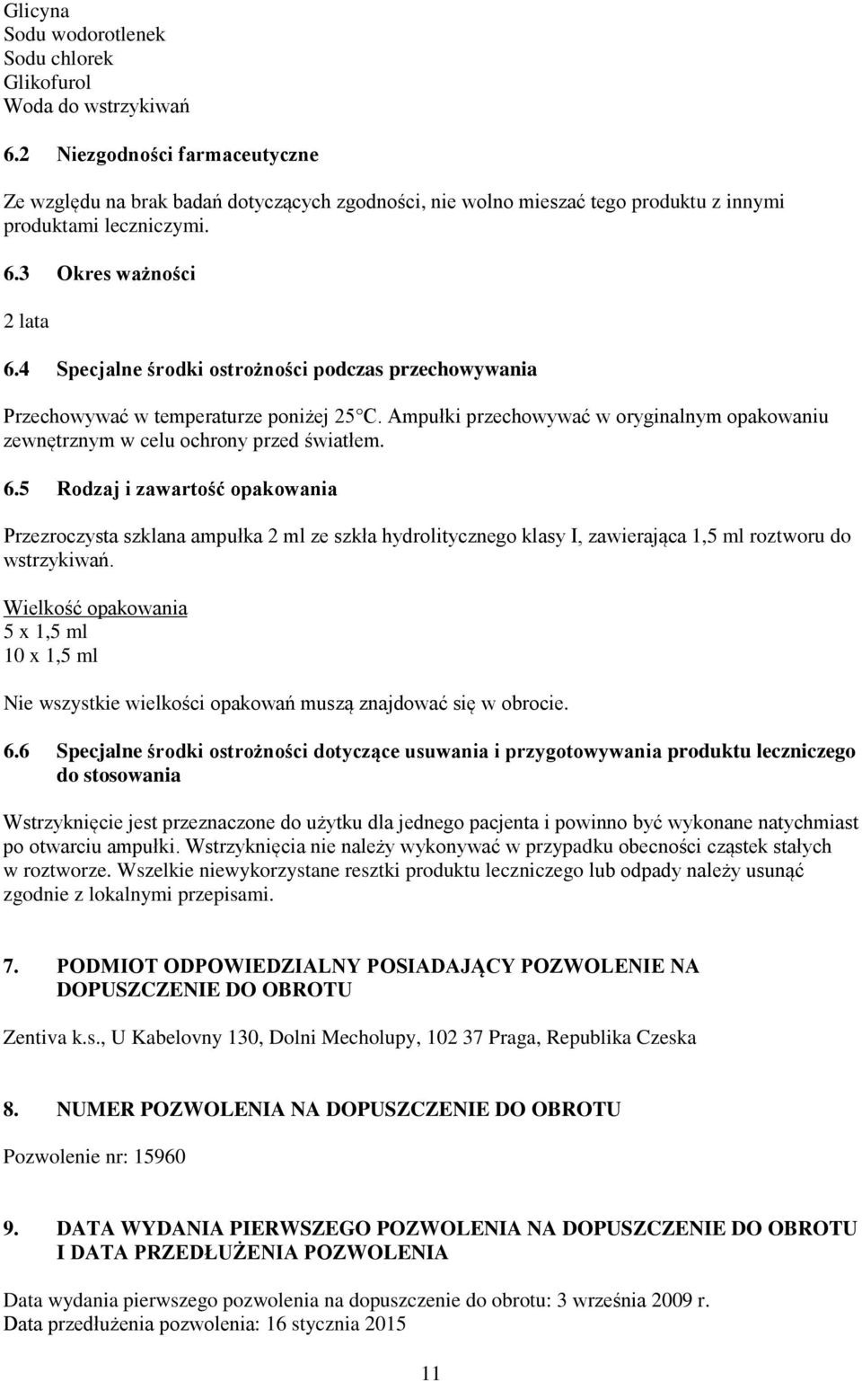 4 Specjalne środki ostrożności podczas przechowywania Przechowywać w temperaturze poniżej 25 C. Ampułki przechowywać w oryginalnym opakowaniu zewnętrznym w celu ochrony przed światłem. 6.