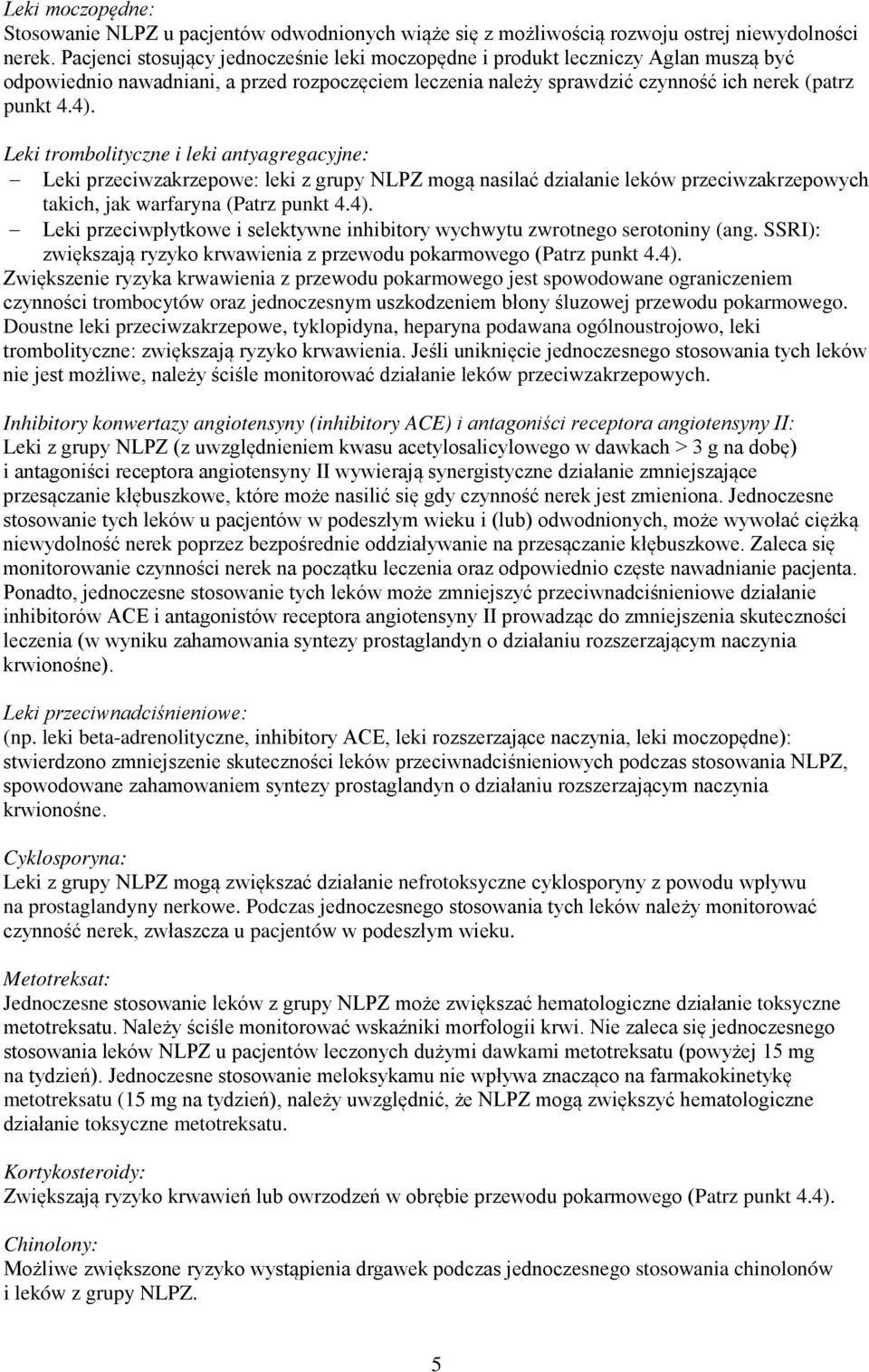 Leki trombolityczne i leki antyagregacyjne: Leki przeciwzakrzepowe: leki z grupy NLPZ mogą nasilać działanie leków przeciwzakrzepowych takich, jak warfaryna (Patrz punkt 4.4).