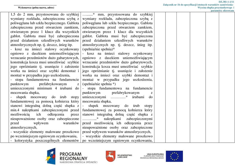 deszcz, śnieg itp. - kosz na śmieci stalowy ocynkowany ogniowo z daszkiem uniemożliwiającym wrzucanie przedmiotów dużo gabarytowych, konstrukcja kosza musi umożliwiać szybkie jego opróżnianie tj.