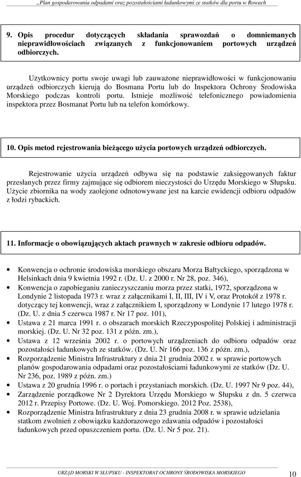 Istnieje możliwość telefonicznego powiadomienia inspektora przez Bosmanat Portu lub na telefon komórkowy. 10. Opis metod rejestrowania bieżącego użycia portowych urządzeń odbiorczych.