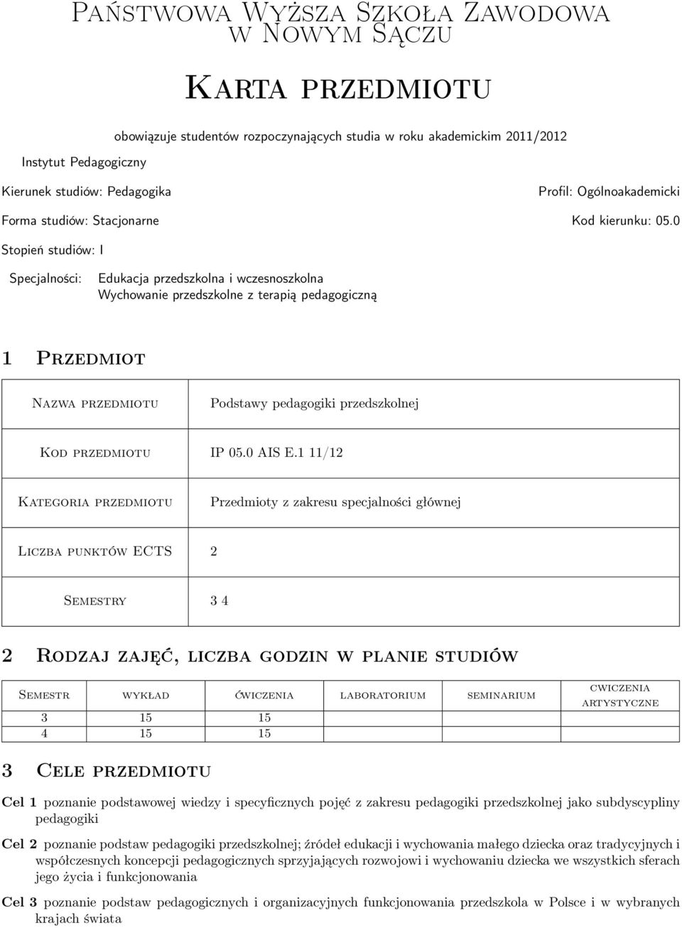 0 Stopień studiów: I Specjalności: Edukacja przedszkolna i wczesnoszkolna Wychowanie przedszkolne z terapią pedagogiczną 1 Przedmiot Nazwa przedmiotu Podstawy pedagogiki przedszkolnej Kod przedmiotu