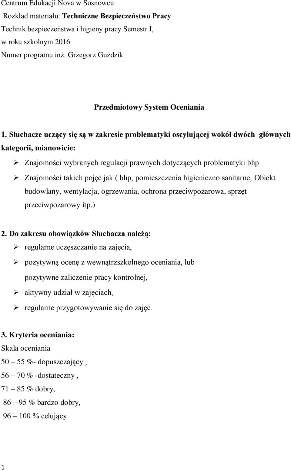 Słuchacze uczący się są w zakresie problematyki oscylującej wokół dwóch głównych kategorii, mianowicie: Znajomości wybranych regulacji prawnych dotyczących problematyki bhp Znajomości takich pojęć