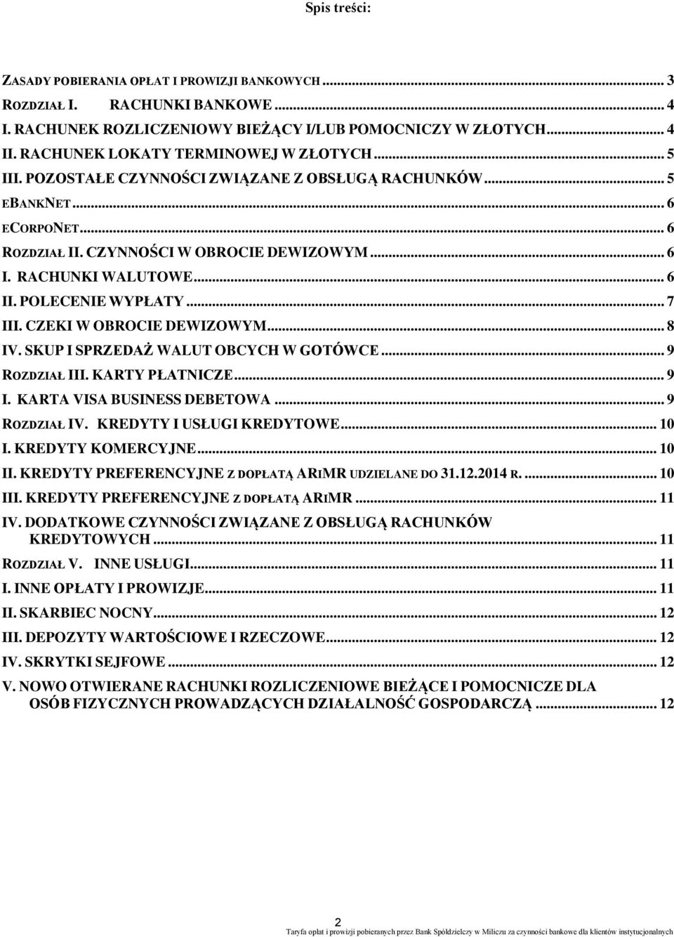 .. 6 II. POLECENIE WYPŁATY... 7 III. CZEKI W OBROCIE DEWIZOWYM... 8 IV. SKUP I SPRZEDAŻ WALUT OBCYCH W GOTÓWCE... 9 ROZDZIAŁ III. KARTY PŁATNICZE... 9 I. KARTA VISA BUSINESS DEBETOWA... 9 ROZDZIAŁ IV.