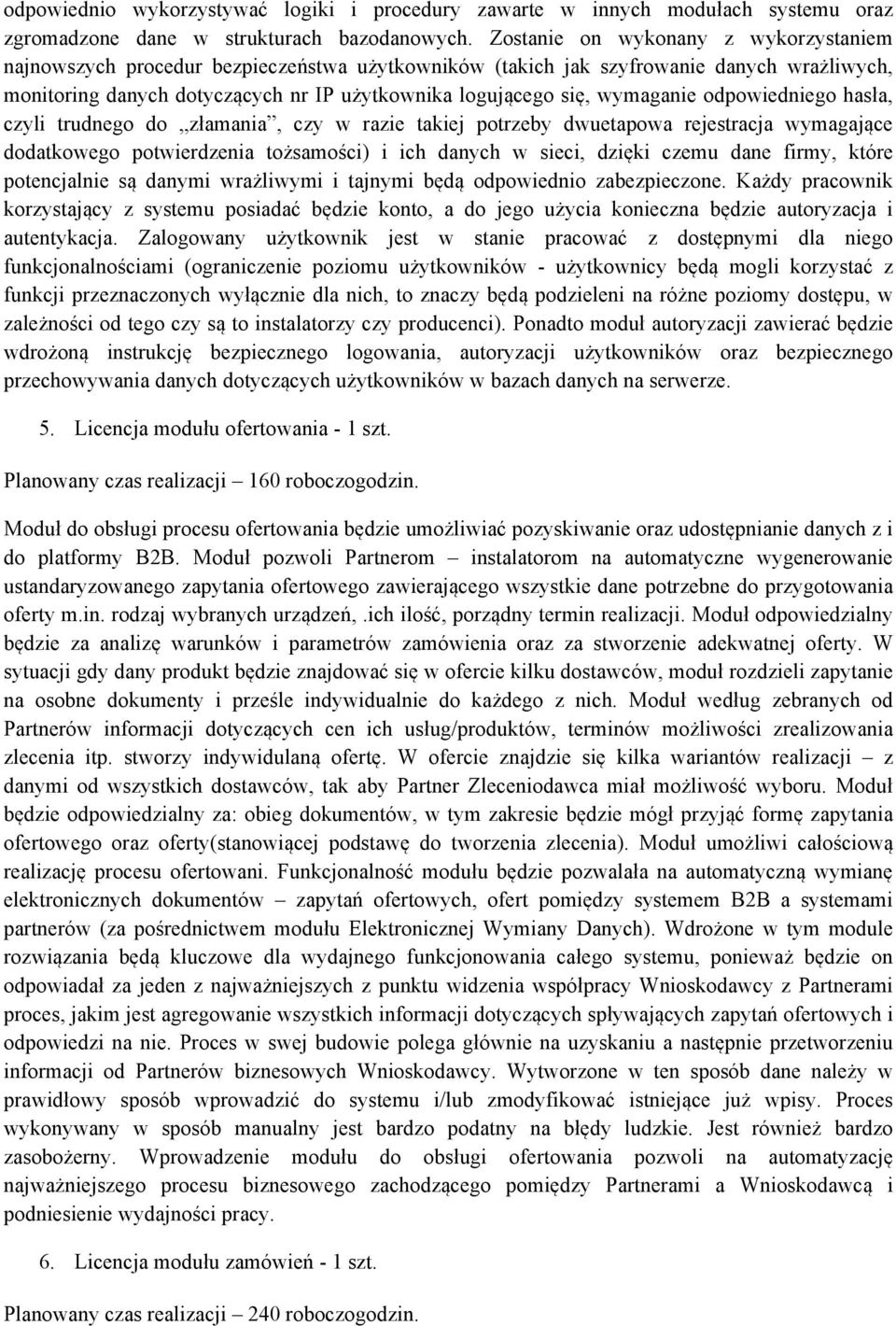 wymaganie odpowiedniego hasła, czyli trudnego do złamania, czy w razie takiej potrzeby dwuetapowa rejestracja wymagające dodatkowego potwierdzenia tożsamości) i ich danych w sieci, dzięki czemu dane