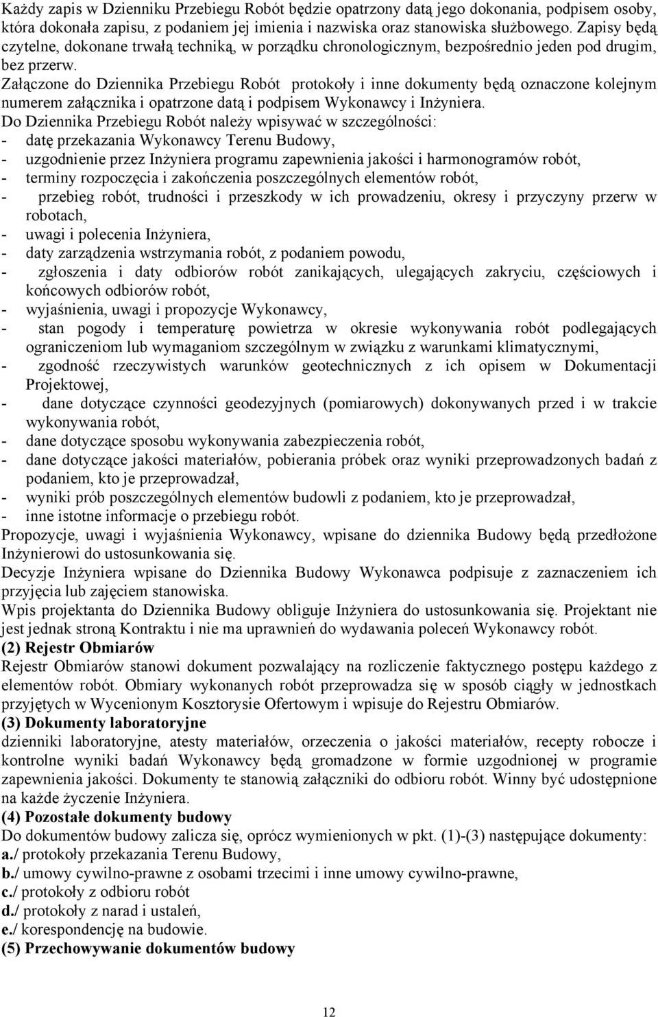 Załączone do Dziennika Przebiegu Robót protokoły i inne dokumenty będą oznaczone kolejnym numerem załącznika i opatrzone datą i podpisem Wykonawcy i InŜyniera.