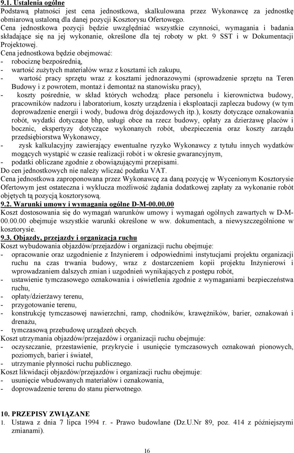 Cena jednostkowa będzie obejmować: - robociznę bezpośrednią, - wartość zuŝytych materiałów wraz z kosztami ich zakupu, - wartość pracy sprzętu wraz z kosztami jednorazowymi (sprowadzenie sprzętu na