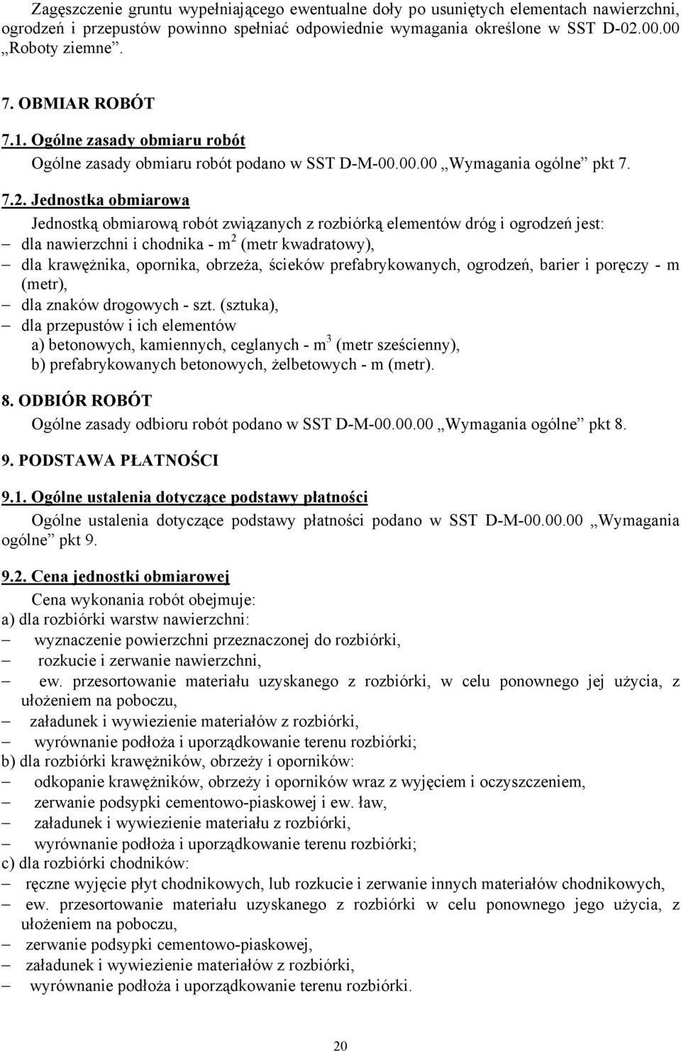 Jednostka obmiarowa Jednostką obmiarową robót związanych z rozbiórką elementów dróg i ogrodzeń jest: dla nawierzchni i chodnika - m 2 (metr kwadratowy), dla krawęŝnika, opornika, obrzeŝa, ścieków