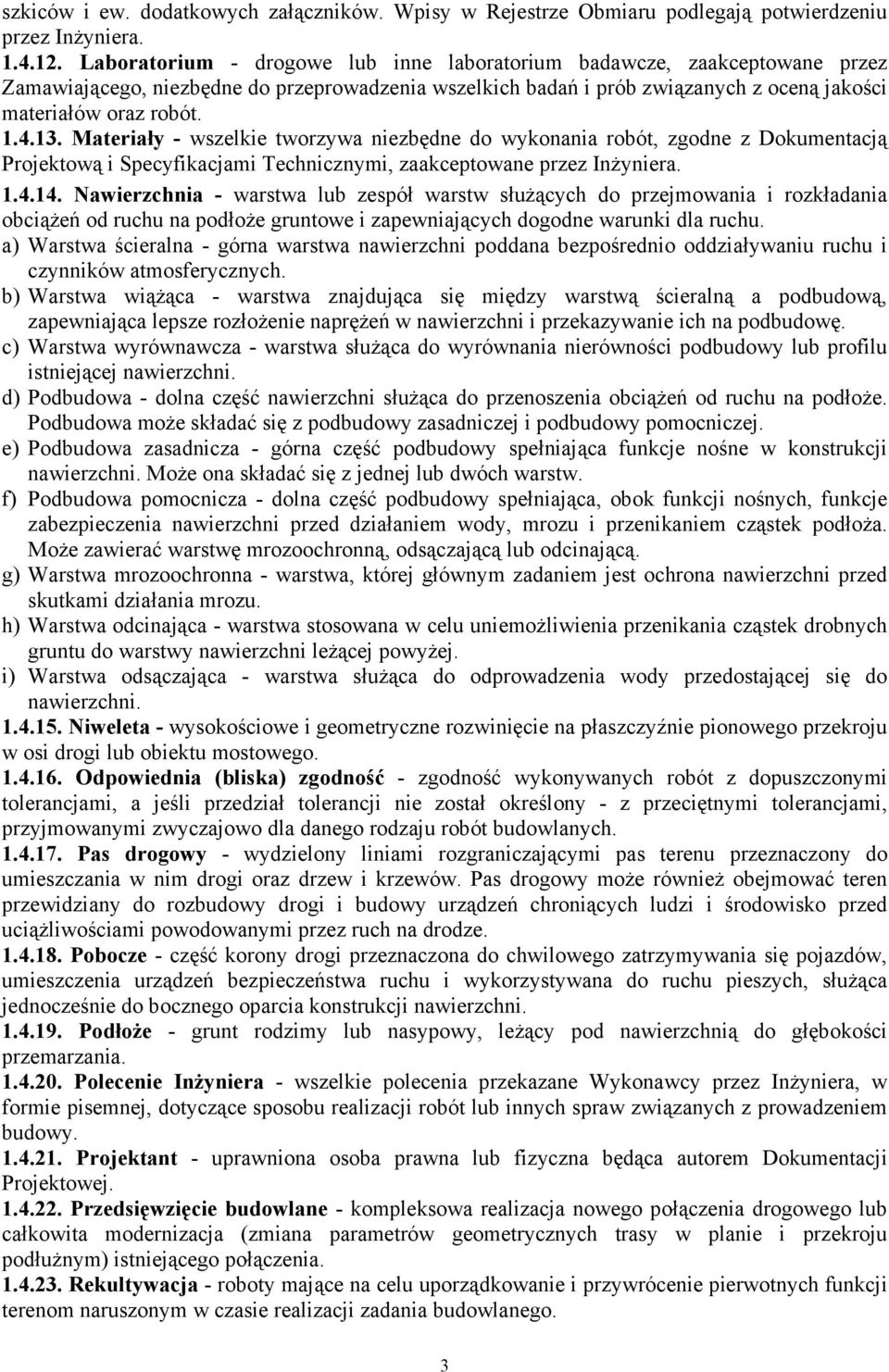 Materiały - wszelkie tworzywa niezbędne do wykonania robót, zgodne z Dokumentacją Projektową i Specyfikacjami Technicznymi, zaakceptowane przez InŜyniera. 1.4.14.