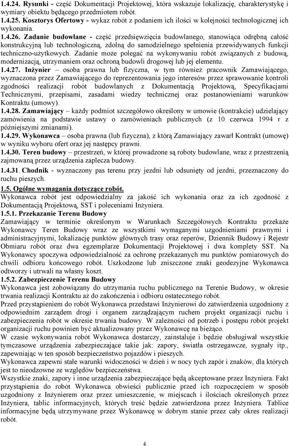 Zadanie budowlane - część przedsięwzięcia budowlanego, stanowiąca odrębną całość konstrukcyjną lub technologiczną, zdolną do samodzielnego spełnienia przewidywanych funkcji techniczno-uŝytkowych.