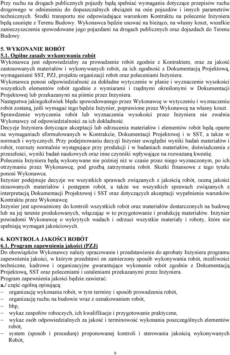 Wykonawca będzie usuwać na bieŝąco, na własny koszt, wszelkie zanieczyszczenia spowodowane jego pojazdami na drogach publicznych oraz dojazdach do Terenu Budowy. 5. WYKONANIE ROBÓT 5.1.