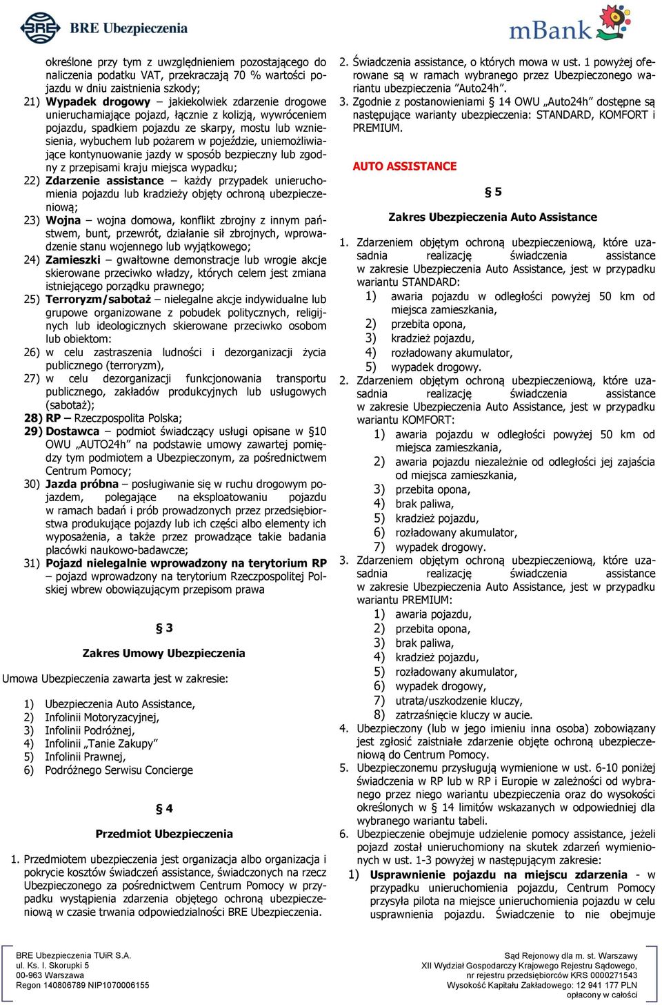 bezpieczny lub zgodny z przepisami kraju miejsca wypadku; 22) Zdarzenie assistance każdy przypadek unieruchomienia pojazdu lub kradzieży objęty ochroną ubezpieczeniową; 23) Wojna wojna domowa,