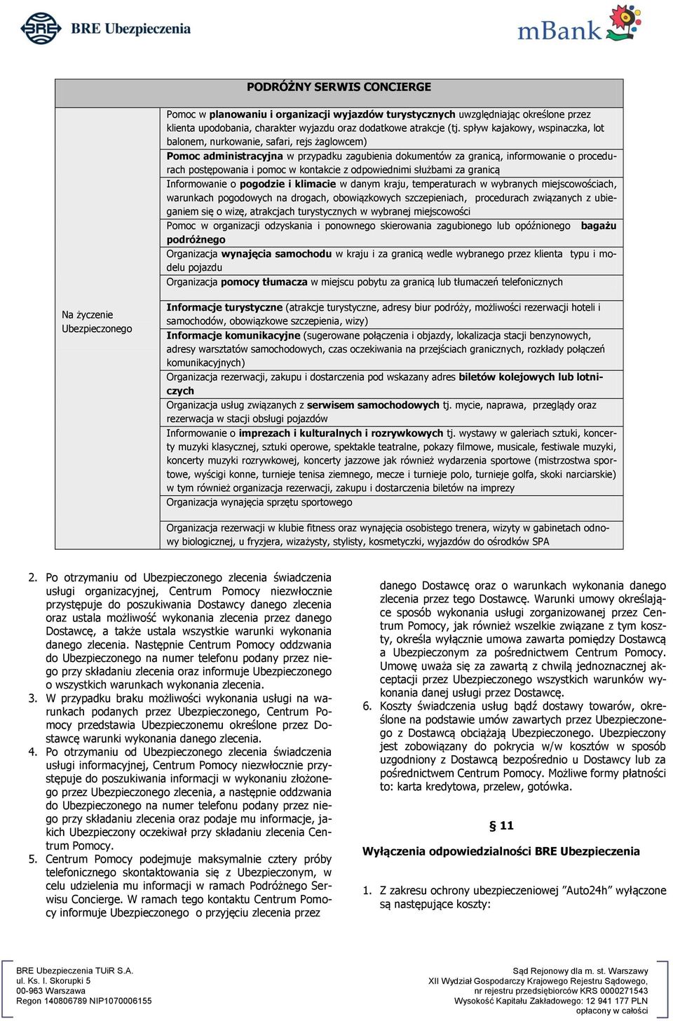 kontakcie z odpowiednimi służbami za granicą Informowanie o pogodzie i klimacie w danym kraju, temperaturach w wybranych miejscowościach, warunkach pogodowych na drogach, obowiązkowych szczepieniach,