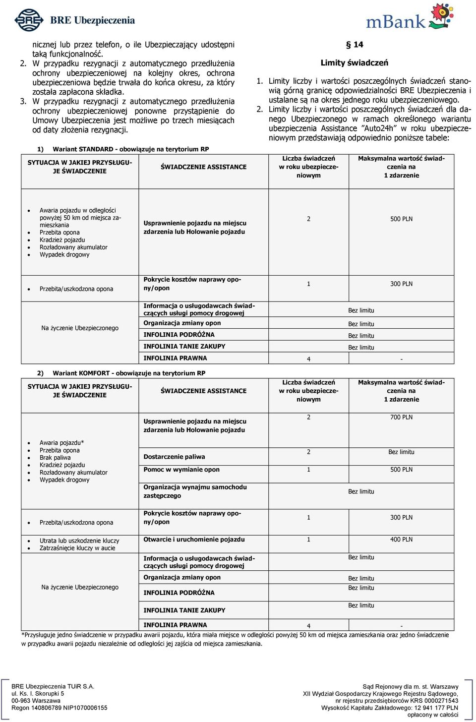 W przypadku rezygnacji z automatycznego przedłużenia ochrony ubezpieczeniowej ponowne przystąpienie do Umowy Ubezpieczenia jest możliwe po trzech miesiącach od daty złożenia rezygnacji.