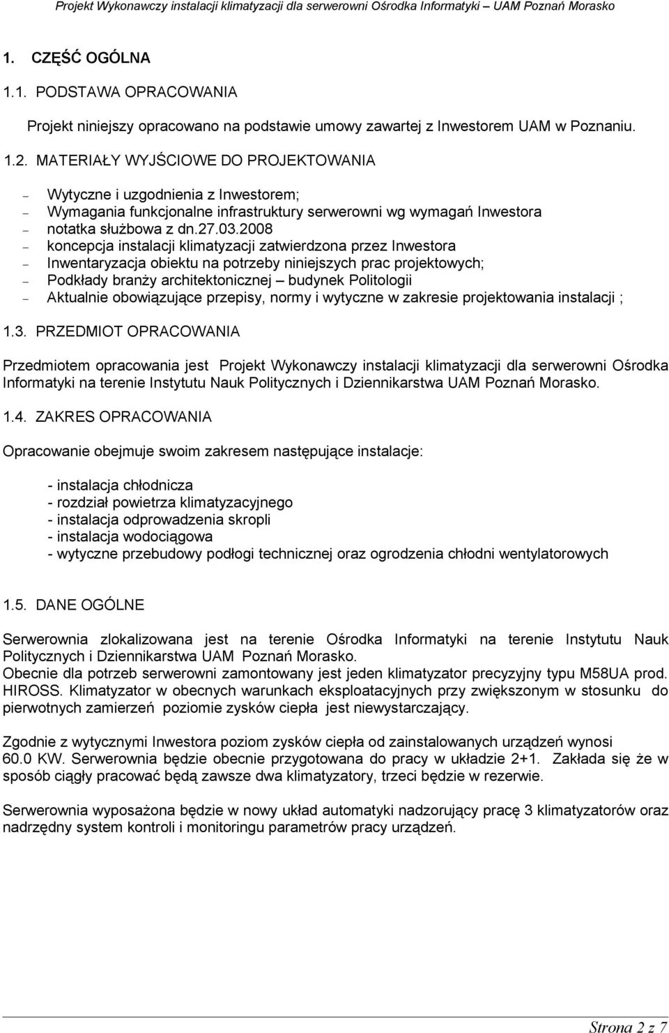 2008 koncepcja instalacji klimatyzacji zatwierdzona przez Inwestora Inwentaryzacja obiektu na potrzeby niniejszych prac projektowych; Podkłady branży architektonicznej budynek Politologii Aktualnie