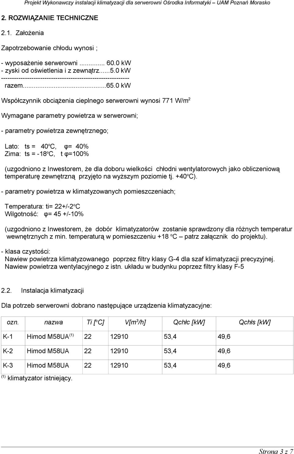 0 kw Współczynnik obciążenia cieplnego serwerowni wynosi 771 W/m 2 Wymagane parametry powietrza w serwerowni; - parametry powietrza zewnętrznego; Lato: ts = 40 o C, φ= 40% Zima: ts = -18 o C, t