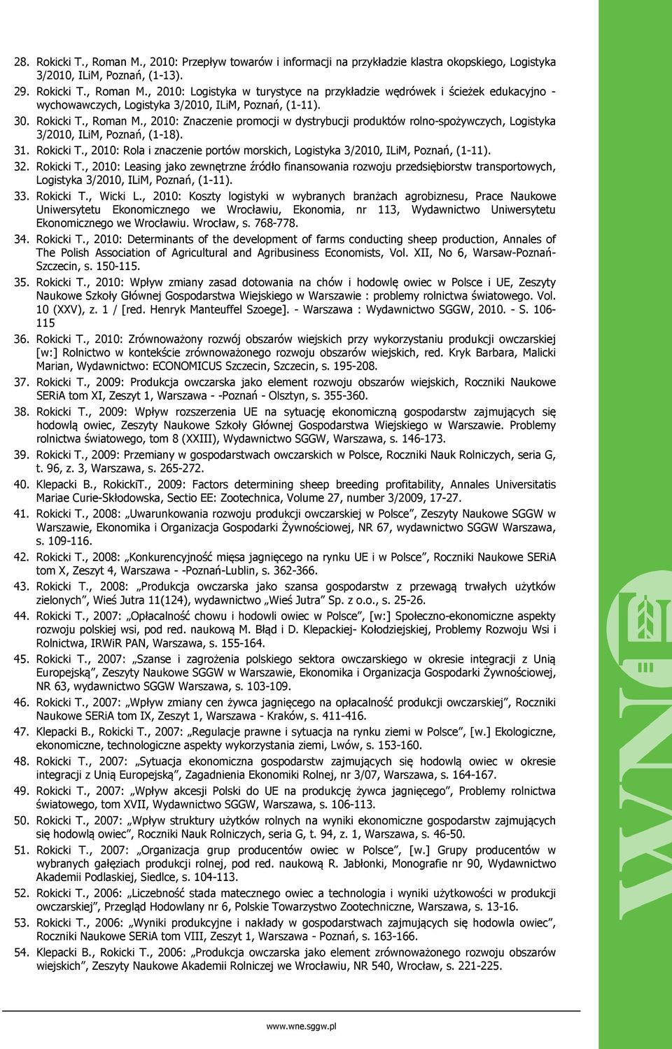 32. Rokicki T., 2010: Leasing jako zewnętrzne źródło finansowania rozwoju przedsiębiorstw transportowych, Logistyka 3/2010, ILiM, Poznań, (1-11). 33. Rokicki T., Wicki L.