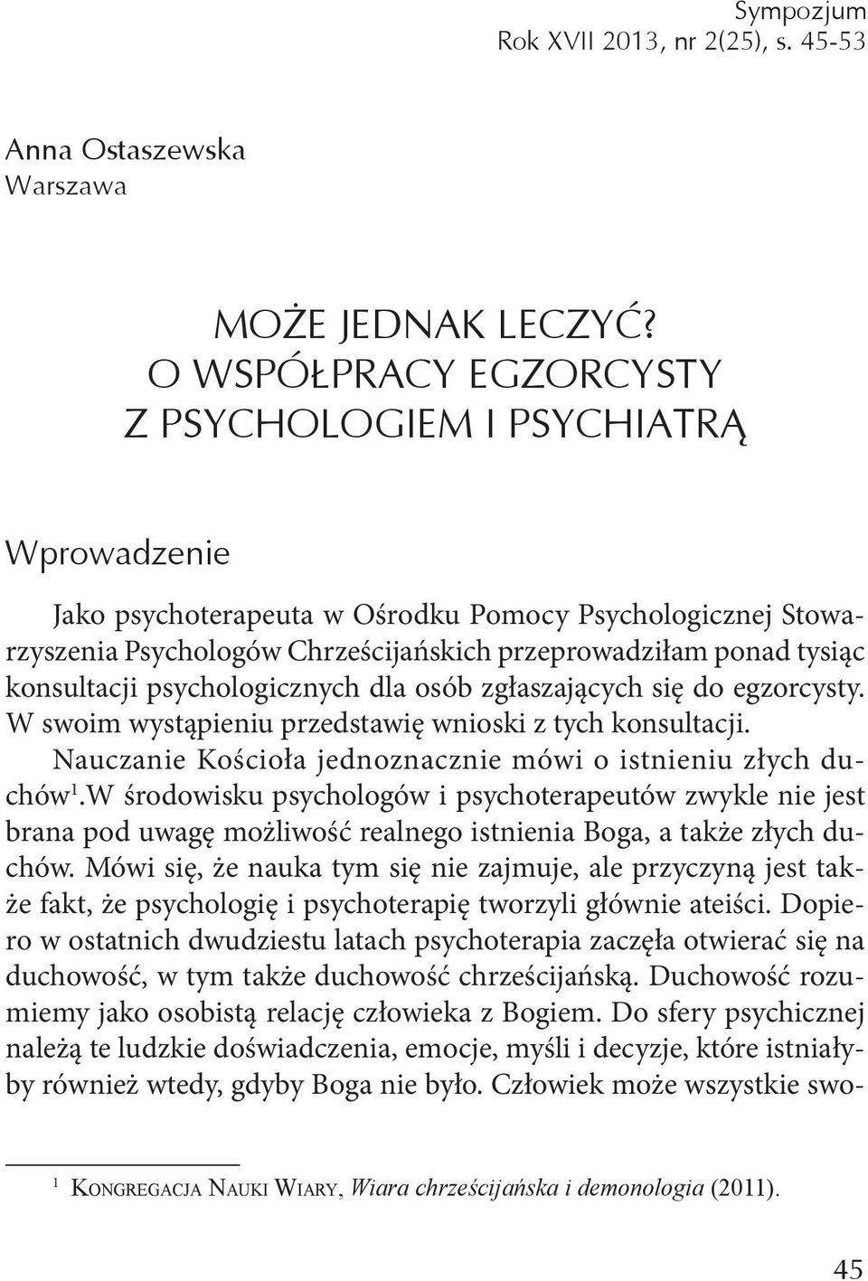 konsultacji psychologicznych dla osób zgłaszających się do egzorcysty. W swoim wystąpieniu przedstawię wnioski z tych konsultacji. Nauczanie Kościoła jednoznacznie mówi o istnieniu złych duchów 1.