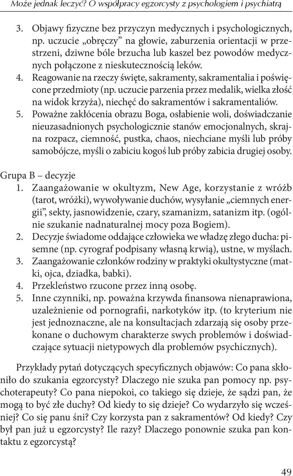 Reagowanie na rzeczy święte, sakramenty, sakramentalia i poświęcone przedmioty (np. uczucie parzenia przez medalik, wielka złość na widok krzyża), niechęć do sakramentów i sakramentaliów. 5.