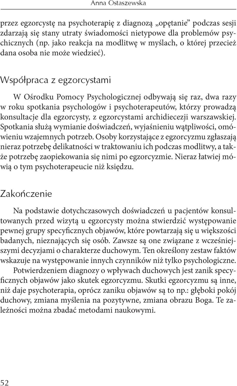 Współpraca z egzorcystami W Ośrodku Pomocy Psychologicznej odbywają się raz, dwa razy w roku spotkania psychologów i psychoterapeutów, którzy prowadzą konsultacje dla egzorcysty, z egzorcystami