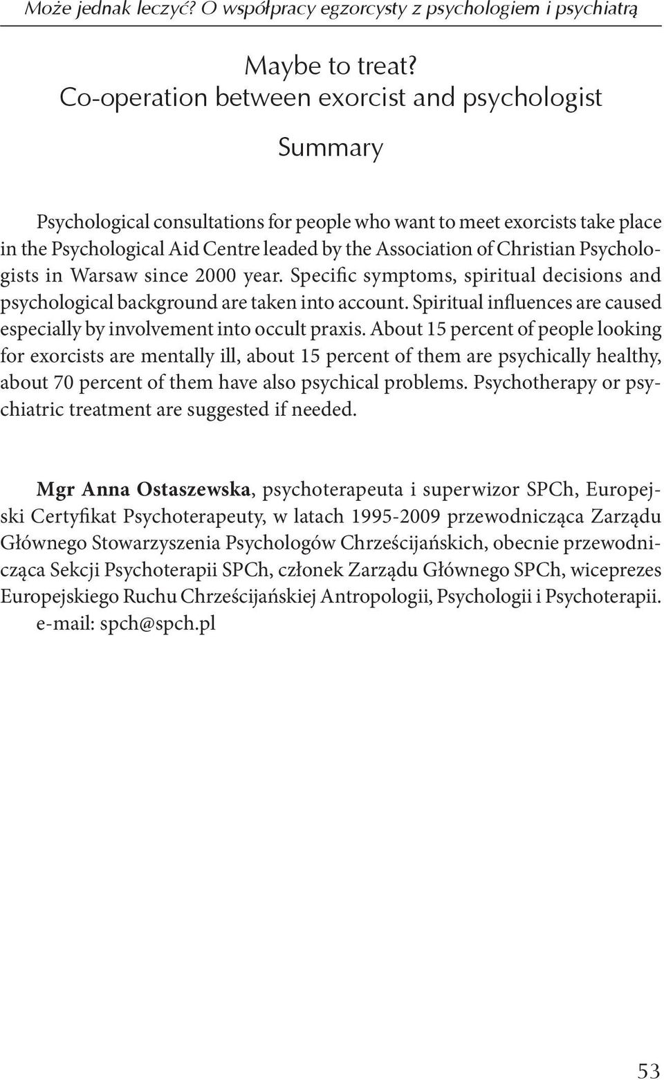 Christian Psychologists in Warsaw since 2000 year. Specific symptoms, spiritual decisions and psychological background are taken into account.