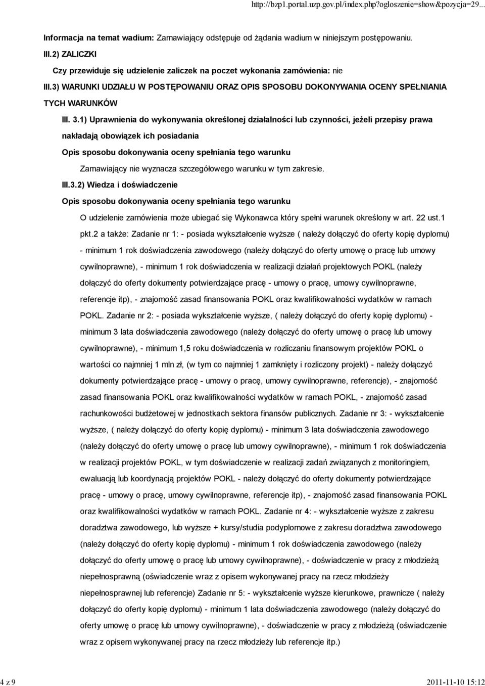 1) Uprawnienia do wykonywania określonej działalności lub czynności, jeżeli przepisy prawa nakładają obowiązek ich posiadania Opis sposobu dokonywania oceny spełniania tego warunku Zamawiający nie