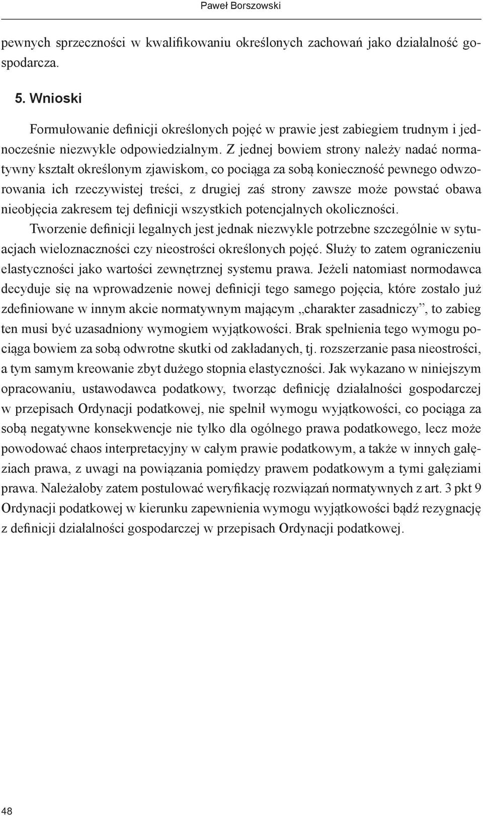 Z jednej bowiem strony należy nadać normatywny kształt określonym zjawiskom, co pociąga za sobą konieczność pewnego odwzorowania ich rzeczywistej treści, z drugiej zaś strony zawsze może powstać