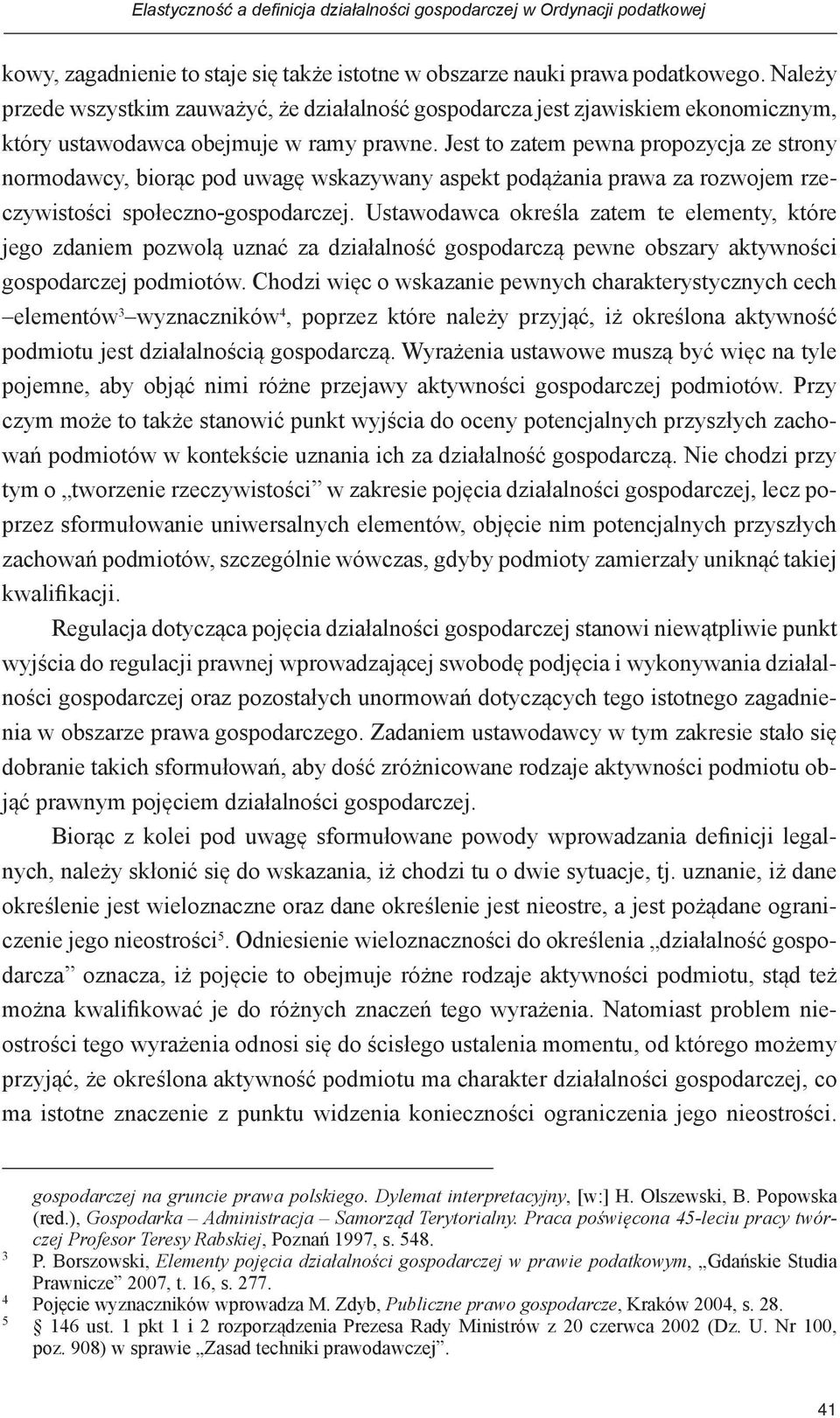 Jest to zatem pewna propozycja ze strony normodawcy, biorąc pod uwagę wskazywany aspekt podążania prawa za rozwojem rzeczywistości społeczno-gospodarczej.