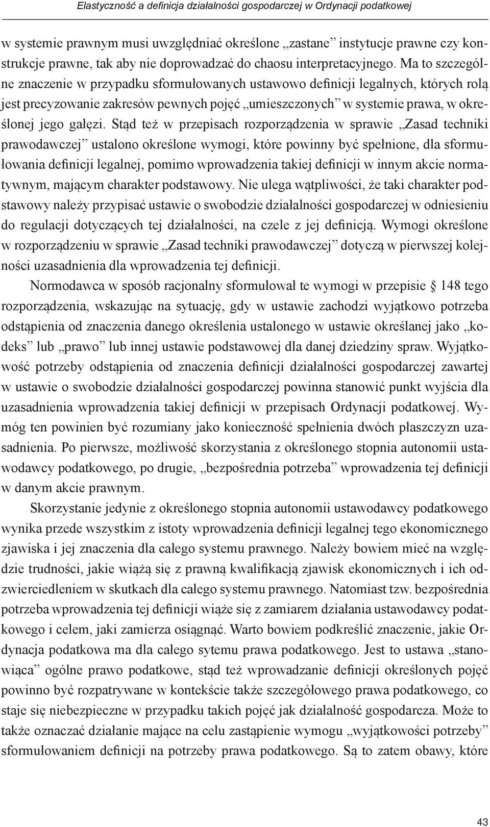 Ma to szczególne znaczenie w przypadku sformułowanych ustawowo definicji legalnych, których rolą jest precyzowanie zakresów pewnych pojęć umieszczonych w systemie prawa, w określonej jego gałęzi.