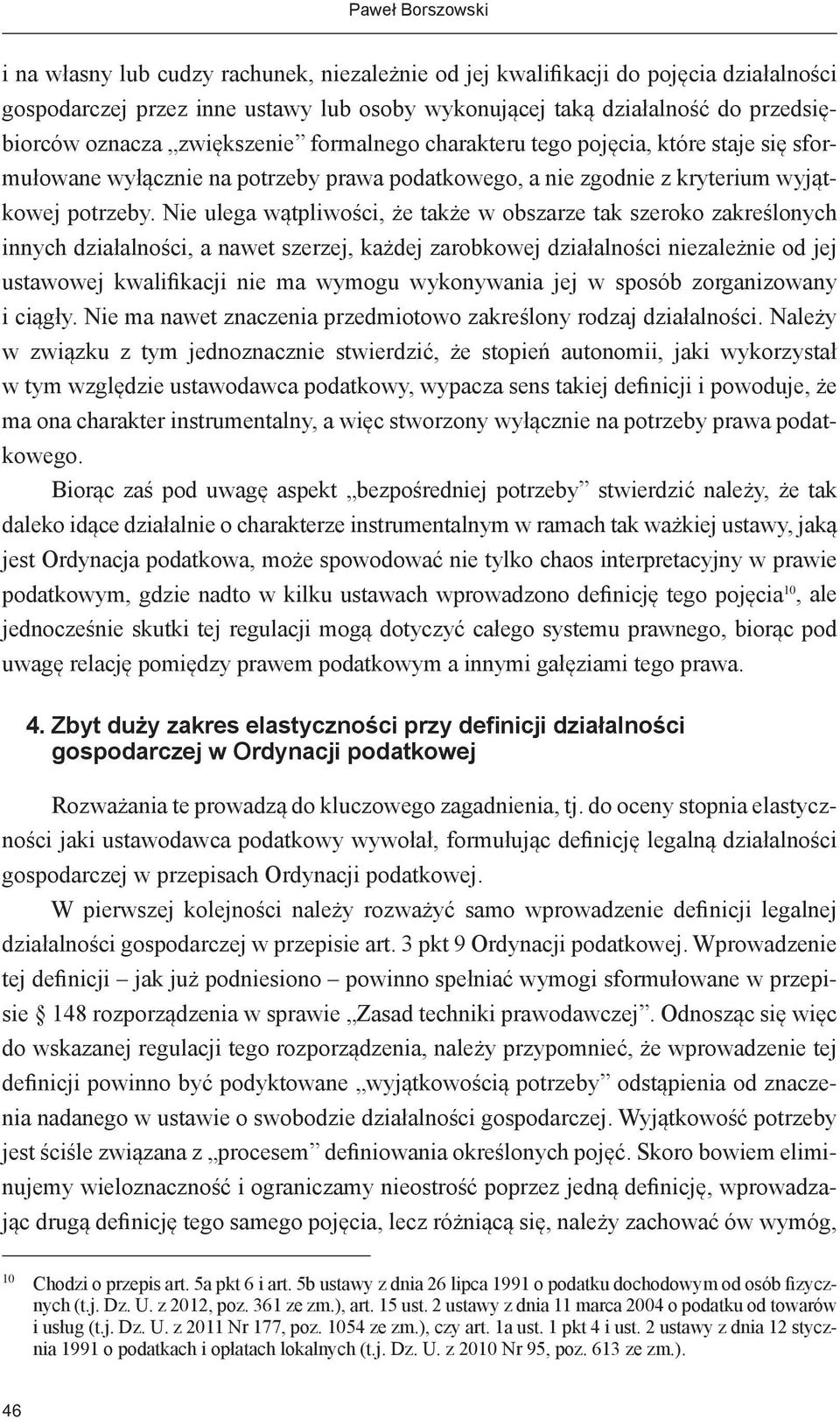 Nie ulega wątpliwości, że także w obszarze tak szeroko zakreślonych innych działalności, a nawet szerzej, każdej zarobkowej działalności niezależnie od jej ustawowej kwalifikacji nie ma wymogu