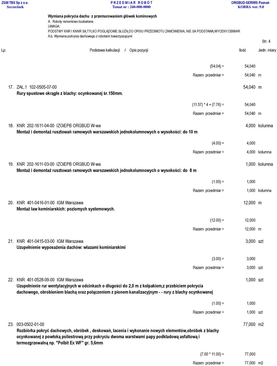 KNR 202-1611-03-00 IZOiEPB ORGBUD W-wa 1,000 kolumna Montaż i demontaż rusztowań ramowych warszawskich jednokolumnowych o wysokości: do 8 m (1.00) = 1,000 Razem przedmiar = 1,000 kolumna 20.