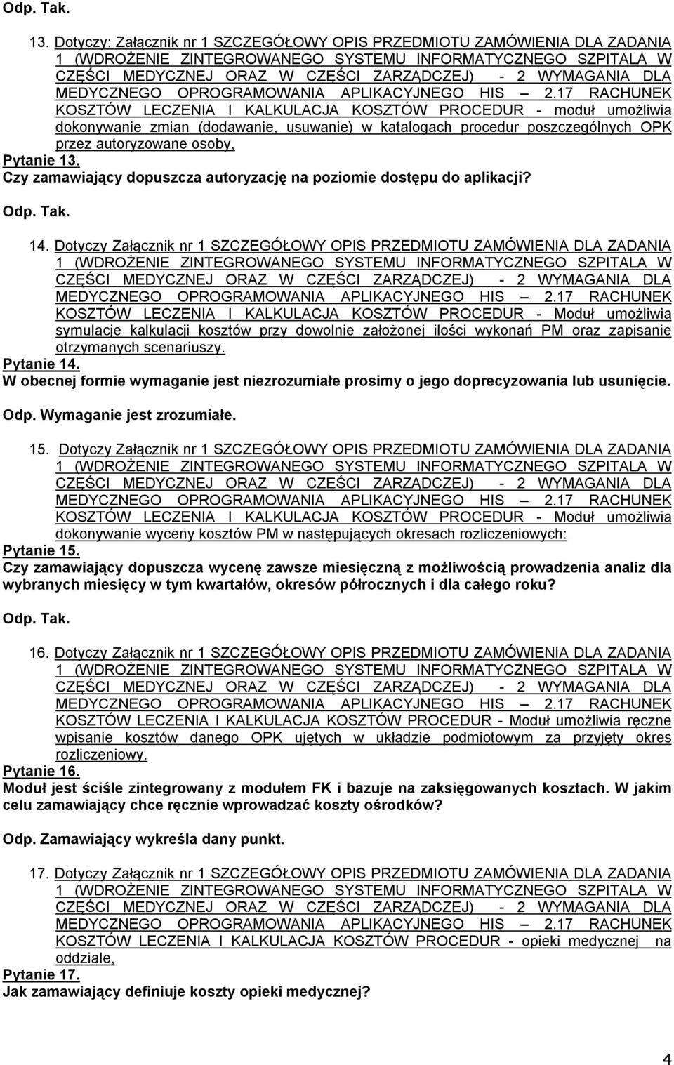 Dotyczy Załącznik nr 1 SZCZEGÓŁOWY OPIS PRZEDMIOTU ZAMÓWIENIA DLA ZADANIA KOSZTÓW LECZENIA I KALKULACJA KOSZTÓW PROCEDUR - Moduł umożliwia symulacje kalkulacji kosztów przy dowolnie założonej ilości