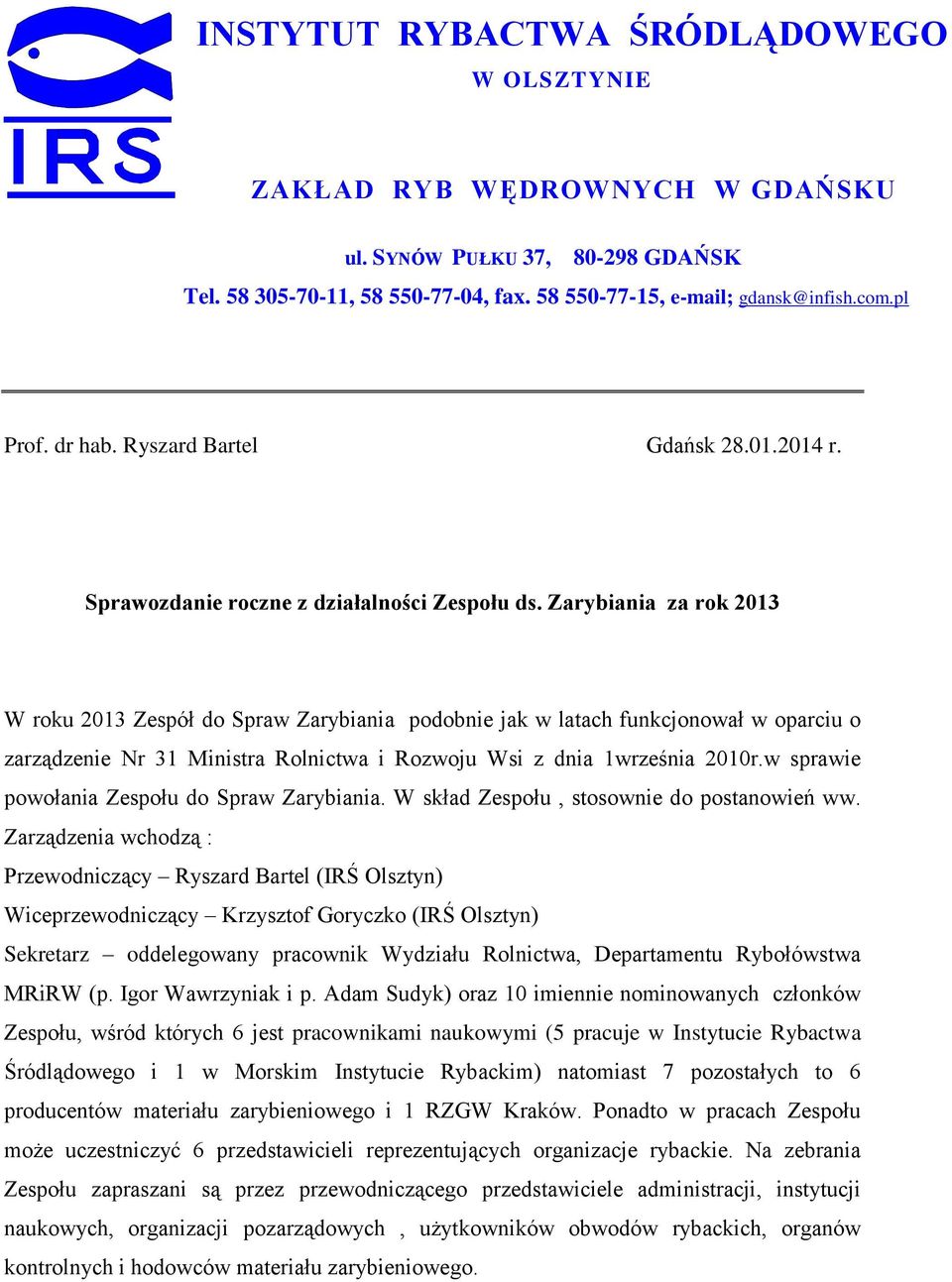 Zarybiania za rok 2013 W roku 2013 Zespół do Spraw Zarybiania podobnie jak w latach funkcjonował w oparciu o zarządzenie Nr 31 Ministra Rolnictwa i Rozwoju Wsi z dnia 1września 2010r.