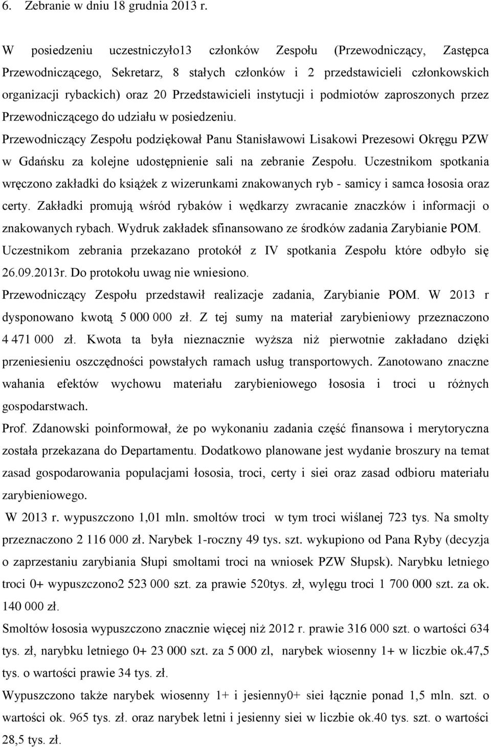 Przedstawicieli instytucji i podmiotów zaproszonych przez Przewodniczącego do udziału w posiedzeniu.