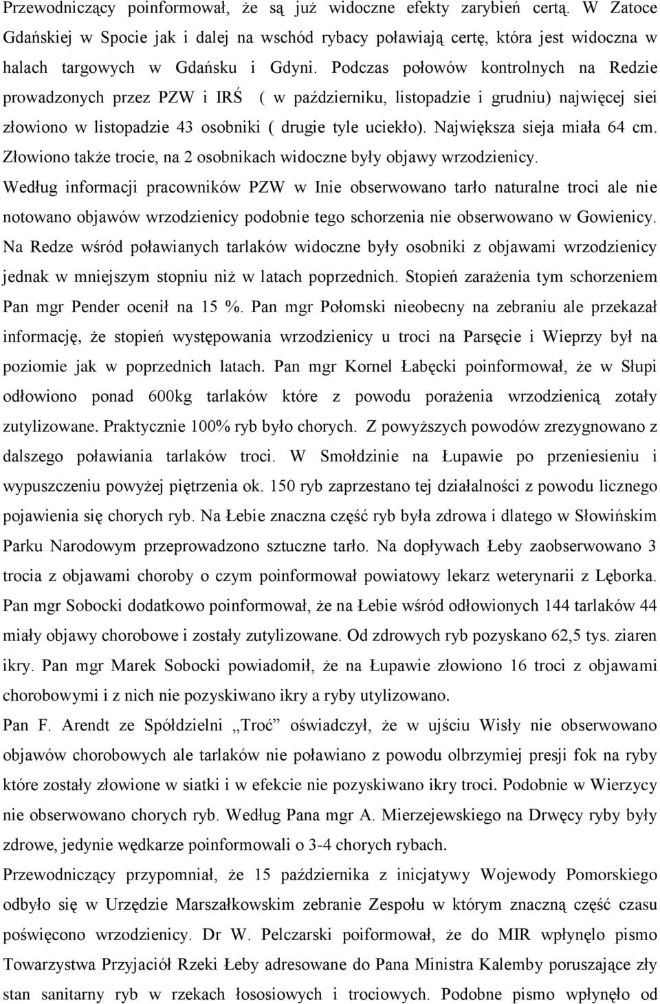 Podczas połowów kontrolnych na Redzie prowadzonych przez PZW i IRŚ ( w październiku, listopadzie i grudniu) najwięcej siei złowiono w listopadzie 43 osobniki ( drugie tyle uciekło).