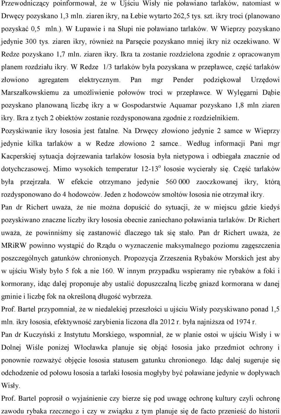 W Redze 1/3 tarlaków była pozyskana w przepławce, część tarlaków złowiono agregatem elektrycznym. Pan mgr Pender podziękował Urzędowi Marszałkowskiemu za umożliwienie połowów troci w przepławce.