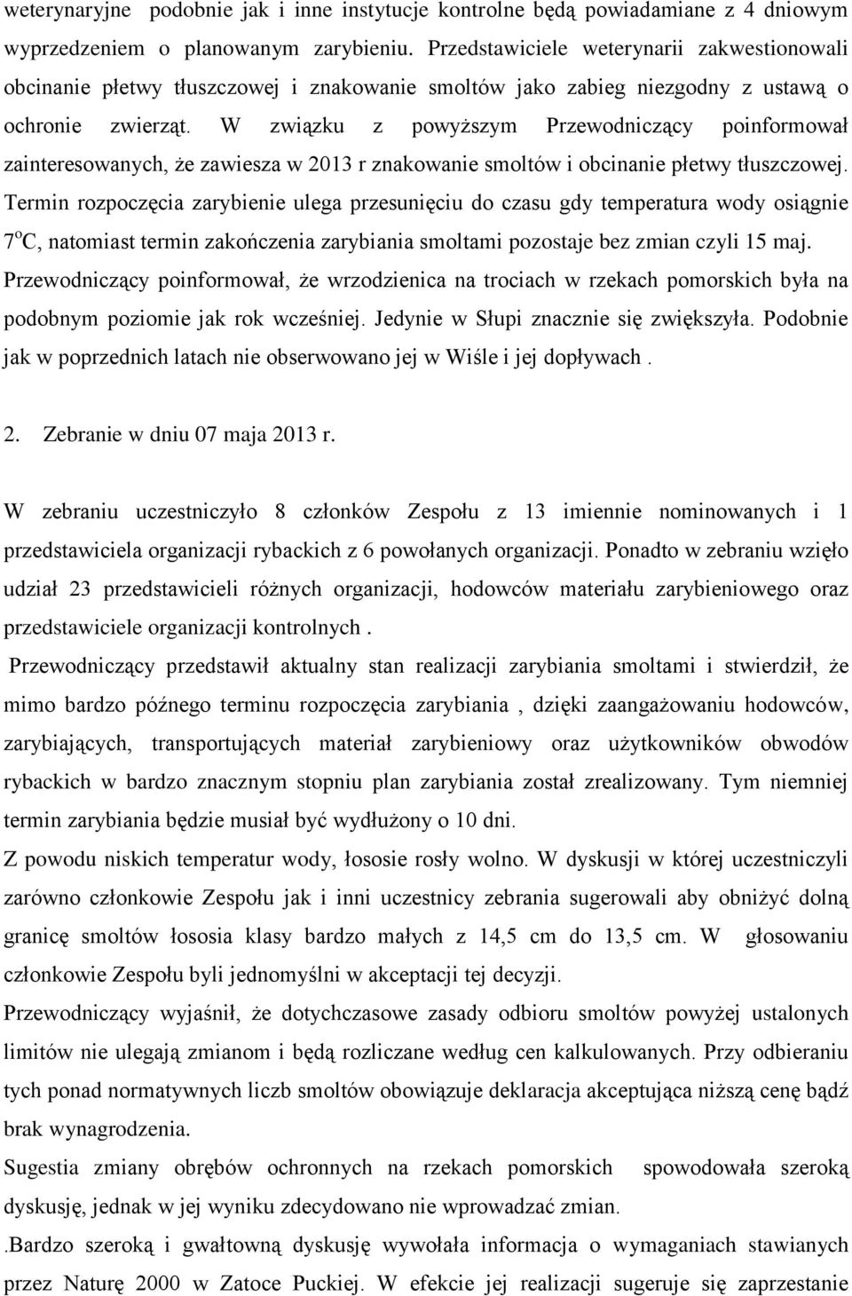 W związku z powyższym Przewodniczący poinformował zainteresowanych, że zawiesza w 2013 r znakowanie smoltów i obcinanie płetwy tłuszczowej.