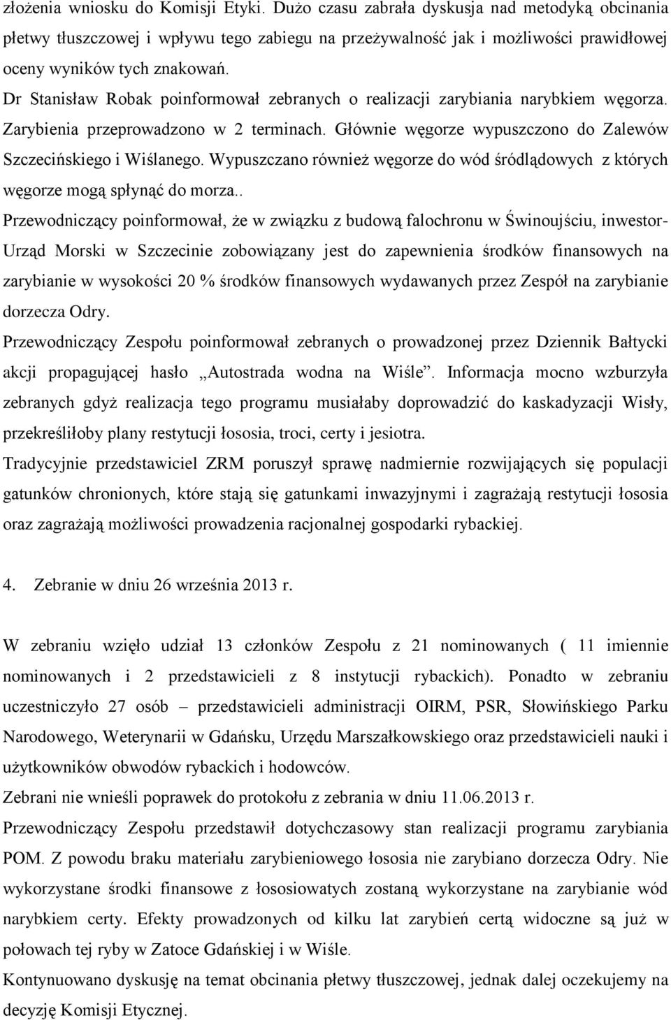 Dr Stanisław Robak poinformował zebranych o realizacji zarybiania narybkiem węgorza. Zarybienia przeprowadzono w 2 terminach. Głównie węgorze wypuszczono do Zalewów Szczecińskiego i Wiślanego.