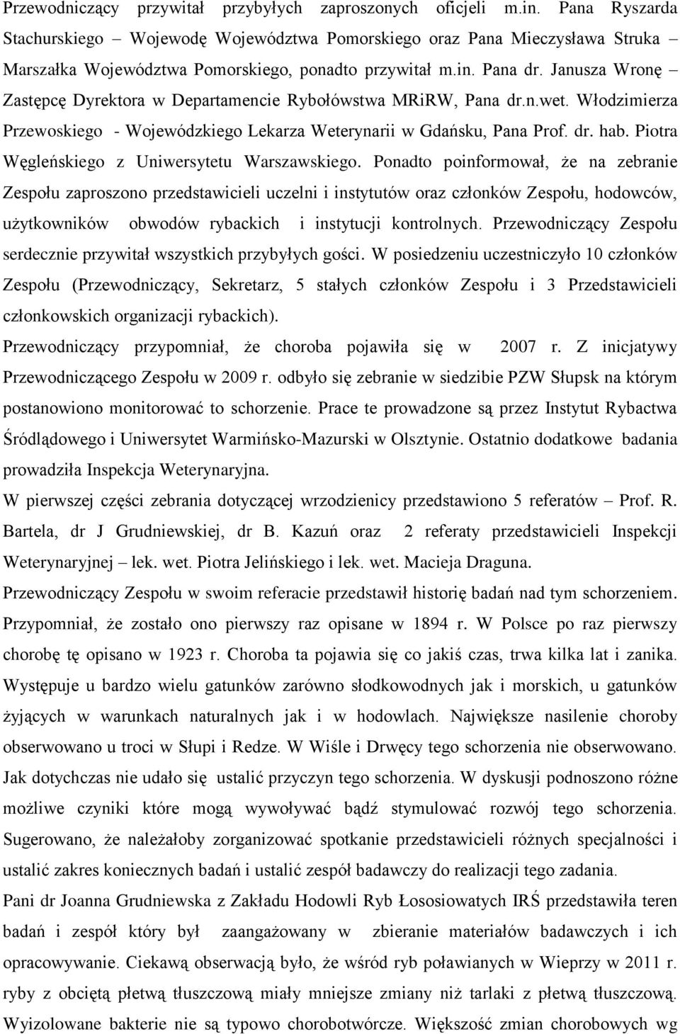 Janusza Wronę Zastępcę Dyrektora w Departamencie Rybołówstwa MRiRW, Pana dr.n.wet. Włodzimierza Przewoskiego - Wojewódzkiego Lekarza Weterynarii w Gdańsku, Pana Prof. dr. hab.