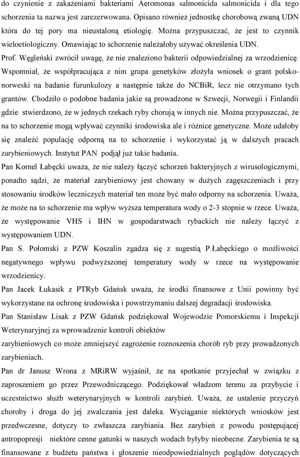 Omawiając to schorzenie należałoby używać określenia UDN. Prof. Węgleński zwrócił uwagę, że nie znaleziono bakterii odpowiedzialnej za wrzodzienicę.